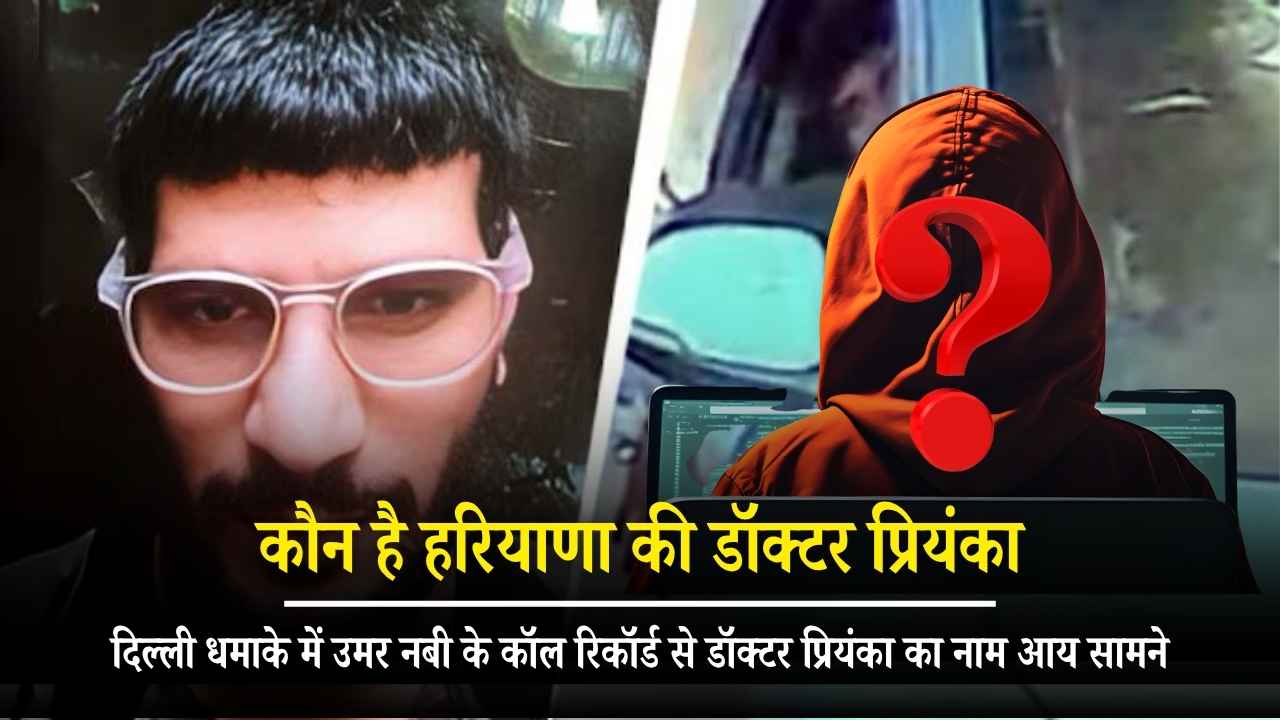 Haryana MBBS student implicated in Delhi blast case Dr Priyanka's name appears in Umar Nabi's call records, NIA conducting intensive interrogation